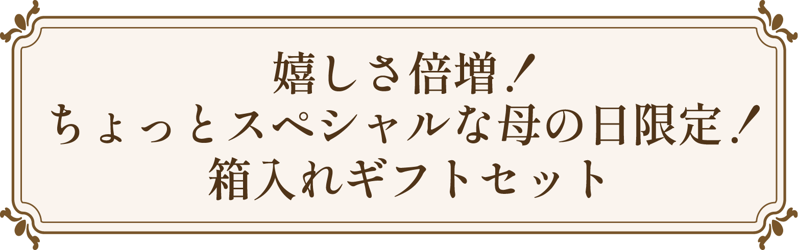 嬉しさ倍増！ちょっとスペシャルな母の日限定！箱入れギフトセット